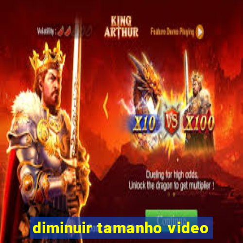 diminuir tamanho video